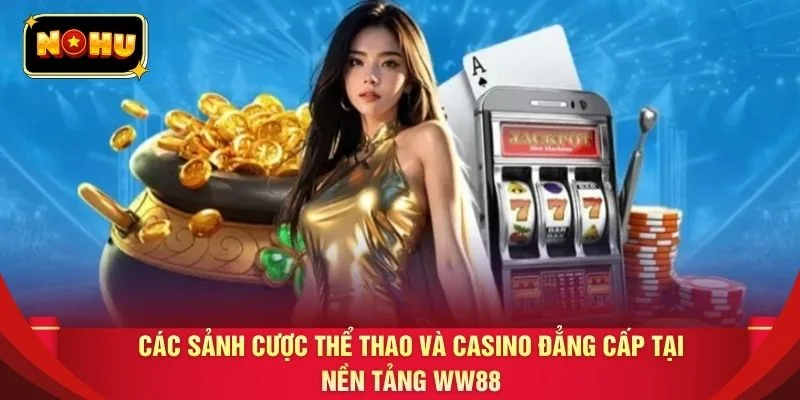 Các sảnh cược thể thao và casino đẳng cấp tại nền tảng WW88